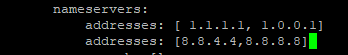 Above config file with addition of "addresses [8.8.4.4,8.8.8.8] on a new line below